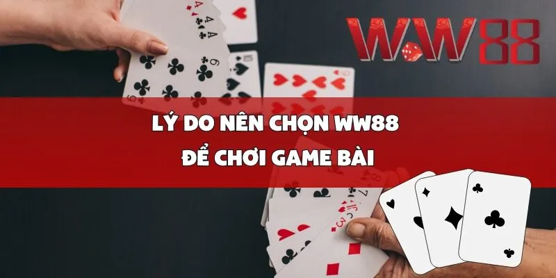 Lý do nên chọn WW88 để chơi game bài